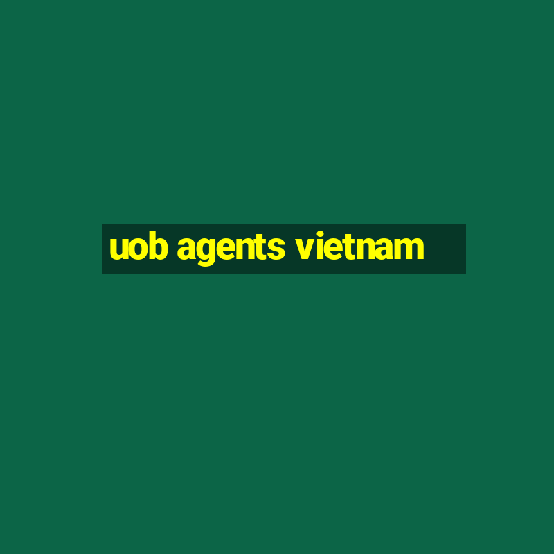 uob agents vietnam