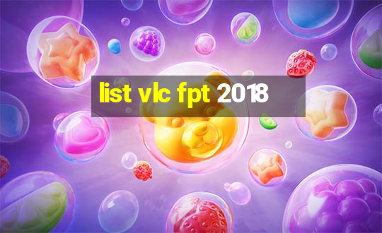 list vlc fpt 2018