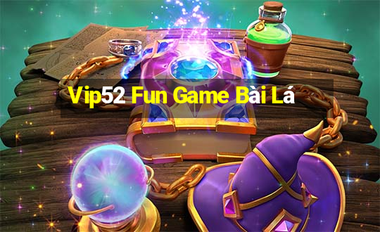 Vip52 Fun Game Bài Lá