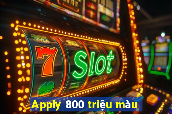 Apply 800 triệu màu