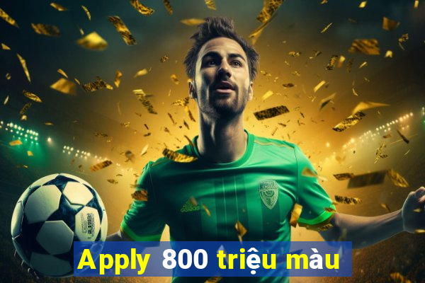 Apply 800 triệu màu