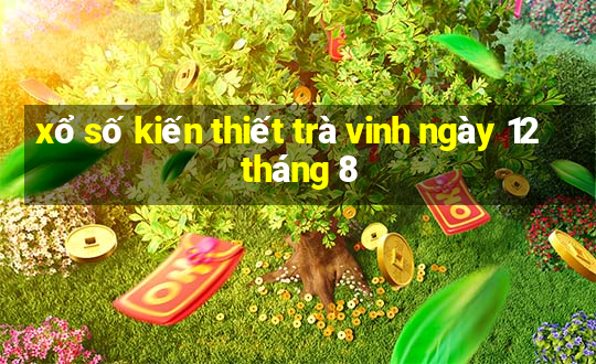 xổ số kiến thiết trà vinh ngày 12 tháng 8