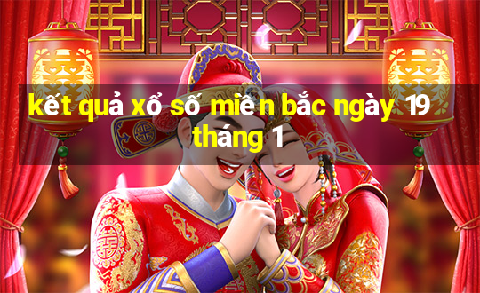 kết quả xổ số miền bắc ngày 19 tháng 1