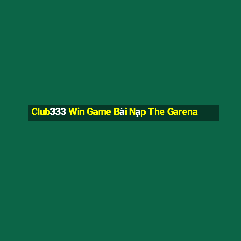 Club333 Win Game Bài Nạp The Garena