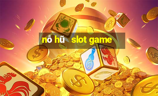 nỗ hũ   slot game