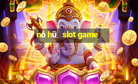 nỗ hũ   slot game