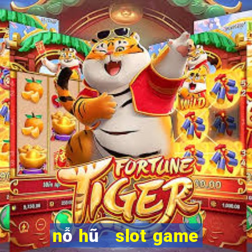 nỗ hũ   slot game