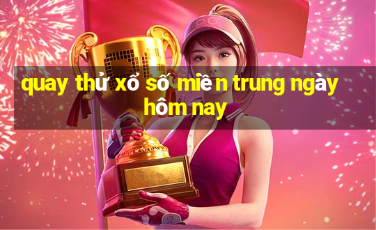 quay thử xổ số miền trung ngày hôm nay