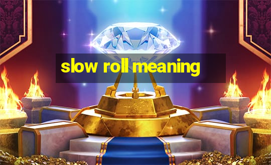 slow roll meaning