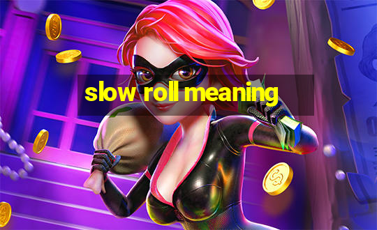 slow roll meaning