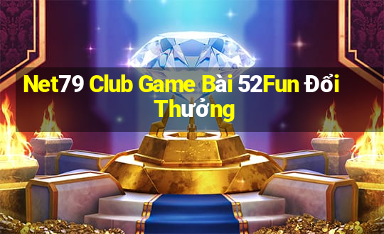 Net79 Club Game Bài 52Fun Đổi Thưởng