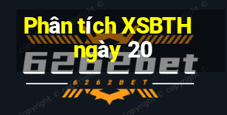 Phân tích XSBTH ngày 20