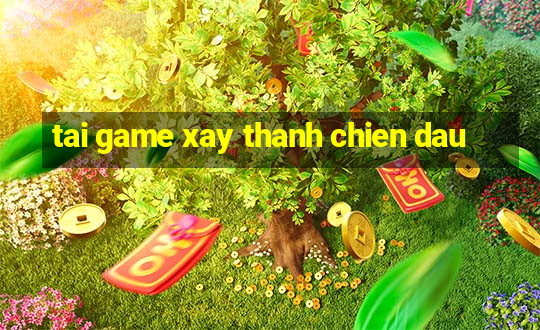 tai game xay thanh chien dau