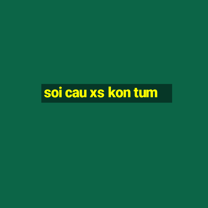 soi cau xs kon tum