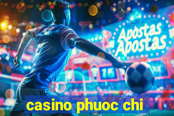 casino phuoc chi