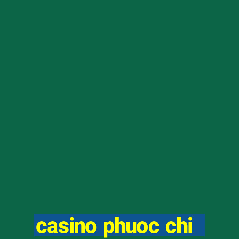 casino phuoc chi