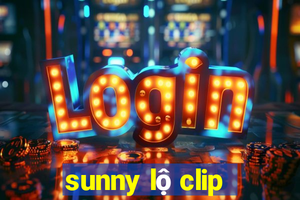 sunny lộ clip