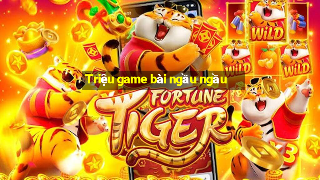 Triệu game bài ngầu ngầu