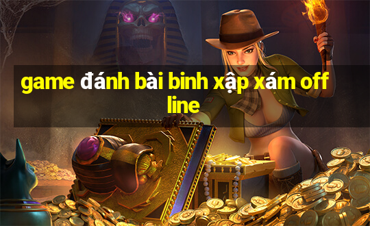 game đánh bài binh xập xám offline