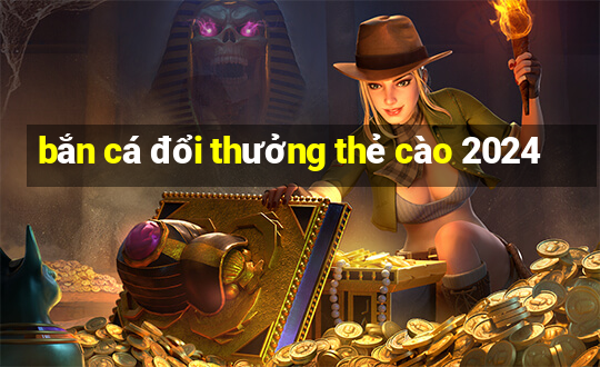 bắn cá đổi thưởng thẻ cào 2024