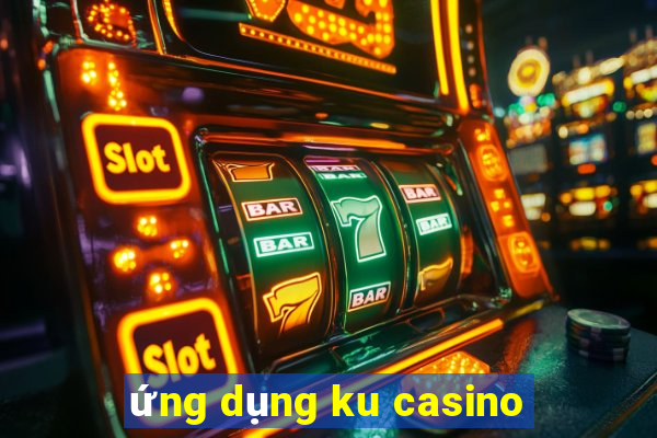 ứng dụng ku casino