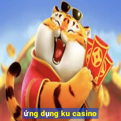 ứng dụng ku casino