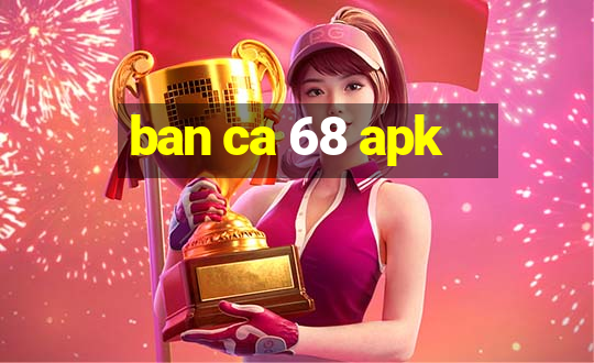 ban ca 68 apk