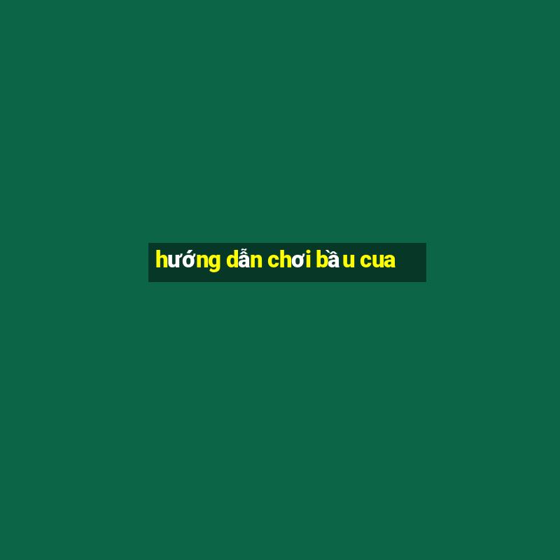 hướng dẫn chơi bầu cua