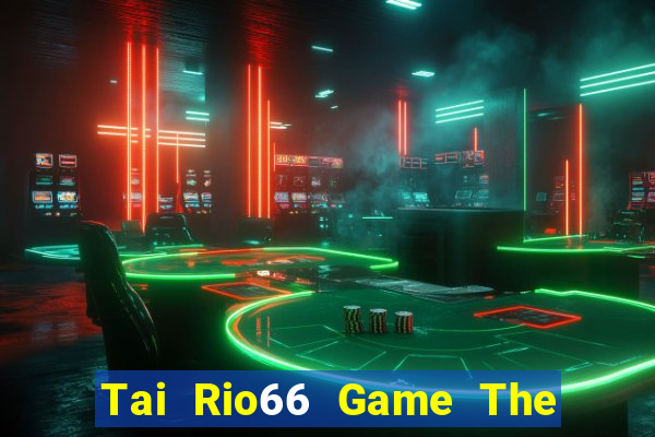 Tai Rio66 Game The Bài Hay Nhất 2024