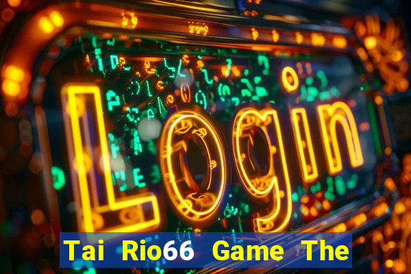 Tai Rio66 Game The Bài Hay Nhất 2024