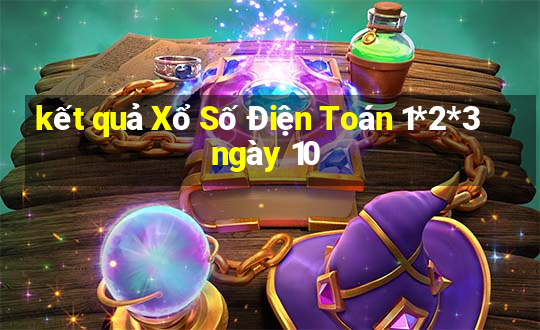 kết quả Xổ Số Điện Toán 1*2*3 ngày 10