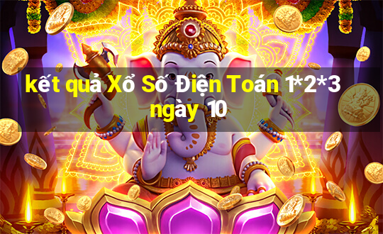 kết quả Xổ Số Điện Toán 1*2*3 ngày 10