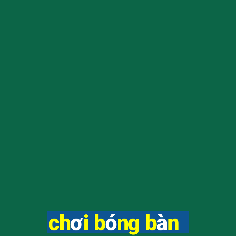 chơi bóng bàn