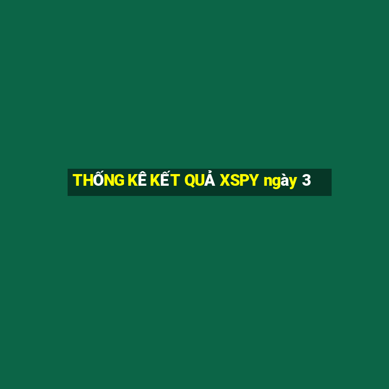 THỐNG KÊ KẾT QUẢ XSPY ngày 3