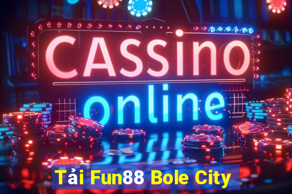 Tải Fun88 Bole City