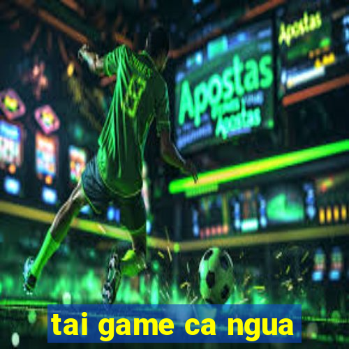 tai game ca ngua