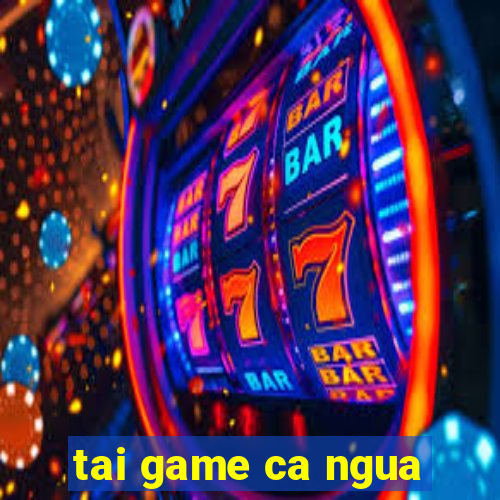 tai game ca ngua