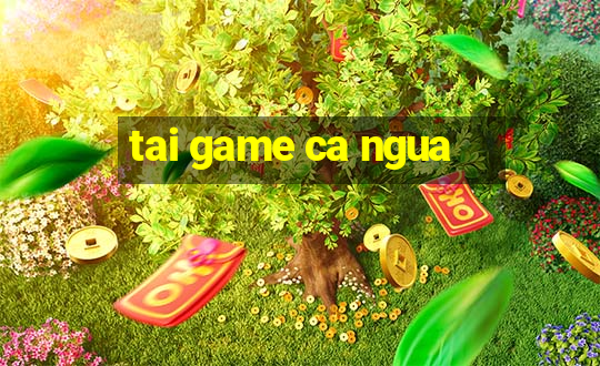 tai game ca ngua