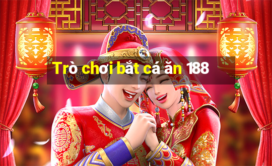 Trò chơi bắt cá ăn 188