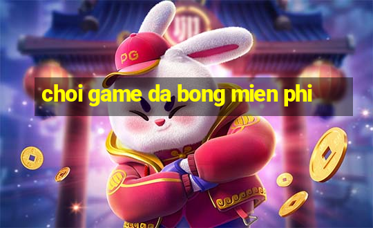 choi game da bong mien phi