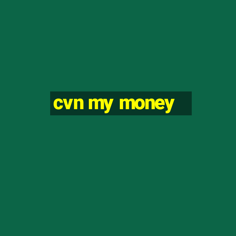 cvn my money