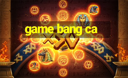 game bang ca