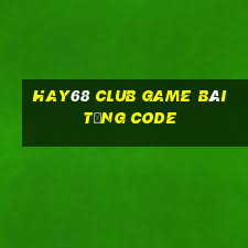 Hay68 Club Game Bài Tặng Code