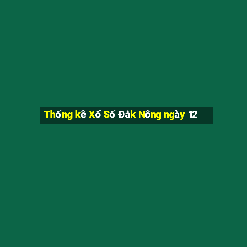 Thống kê Xổ Số Đắk Nông ngày 12