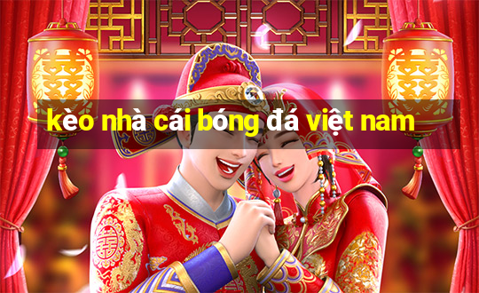 kèo nhà cái bóng đá việt nam