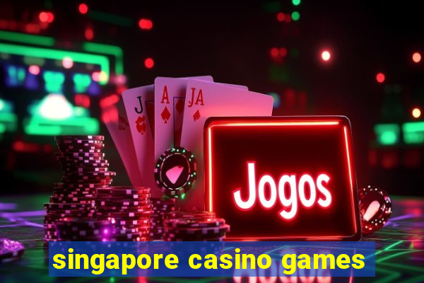 singapore casino games