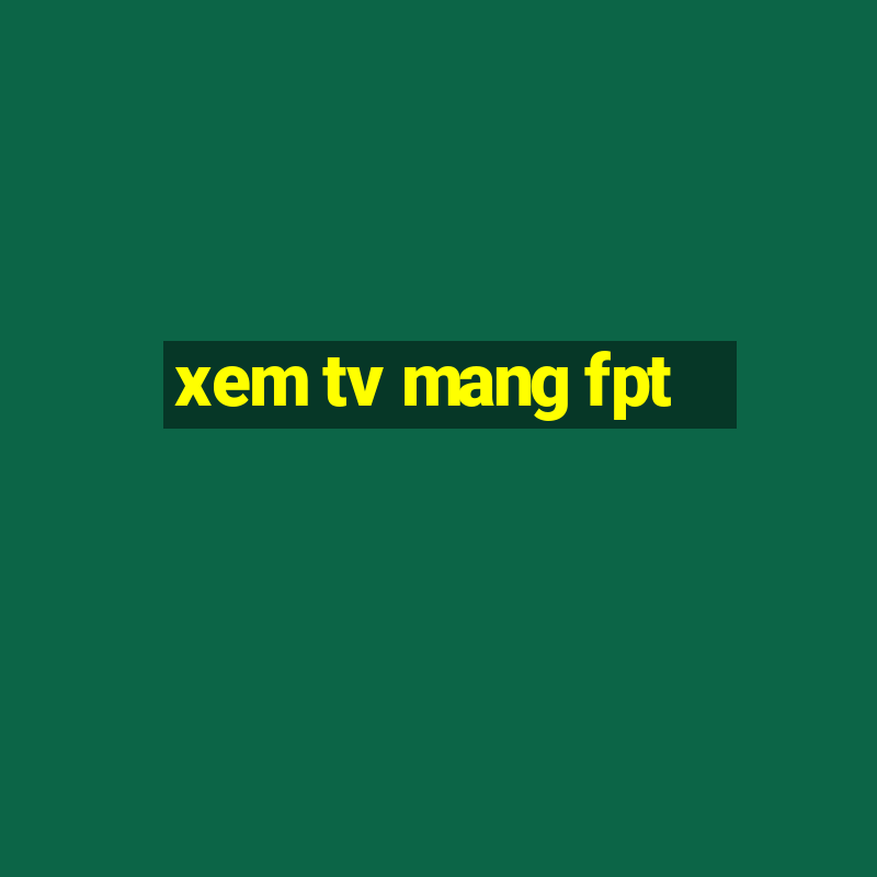 xem tv mang fpt