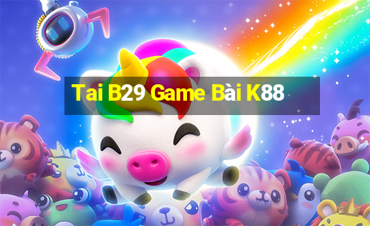 Tai B29 Game Bài K88