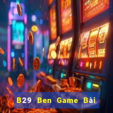 B29 Ben Game Bài Phỏm Đổi Thưởng