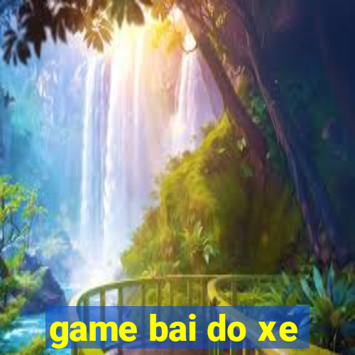 game bai do xe